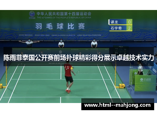 陈雨菲泰国公开赛前场扑球精彩得分展示卓越技术实力 陈雨菲泰国公开赛前场扑球精彩得分展示卓越技术实力