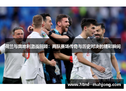 荷兰与奥地利激战回顾：两队赛场传奇与历史对决的精彩瞬间