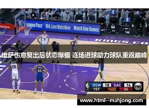 维萨伤愈复出后状态爆棚 连场进球助力球队重返巅峰 维萨伤愈复出后状态爆棚 连场进球助力球队重返巅峰